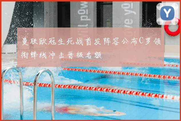 曼联欧冠生死战首发阵容公布C罗领衔锋线冲击晋级名额
