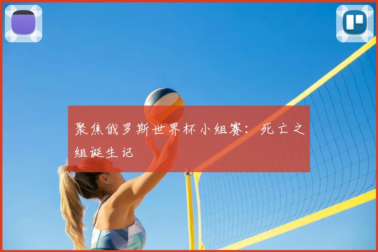 聚焦俄罗斯世界杯小组赛：死亡之组诞生记