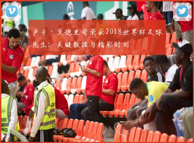 卢卡·莫德里奇荣获2018世界杯足球先生：关键数据与精彩时刻