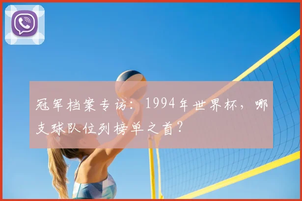 冠军档案专访：1994年世界杯，哪支球队位列榜单之首？