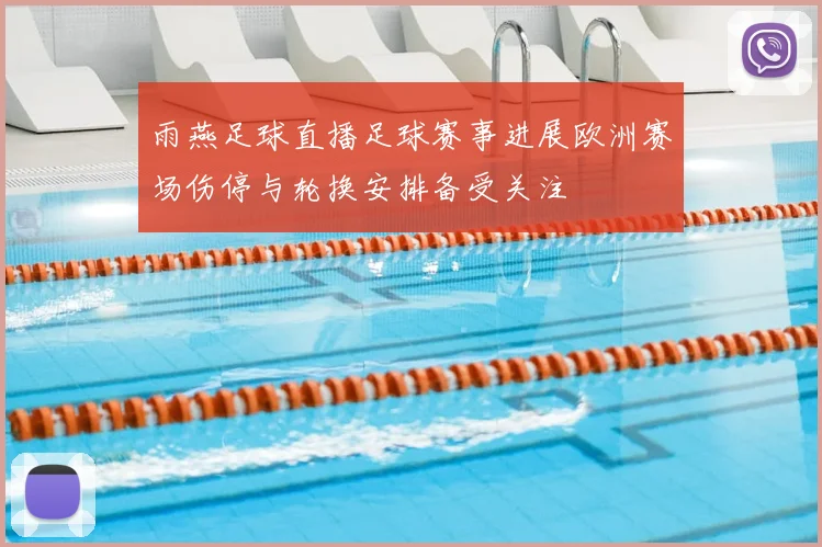 雨燕足球直播足球赛事进展欧洲赛场伤停与轮换安排备受关注